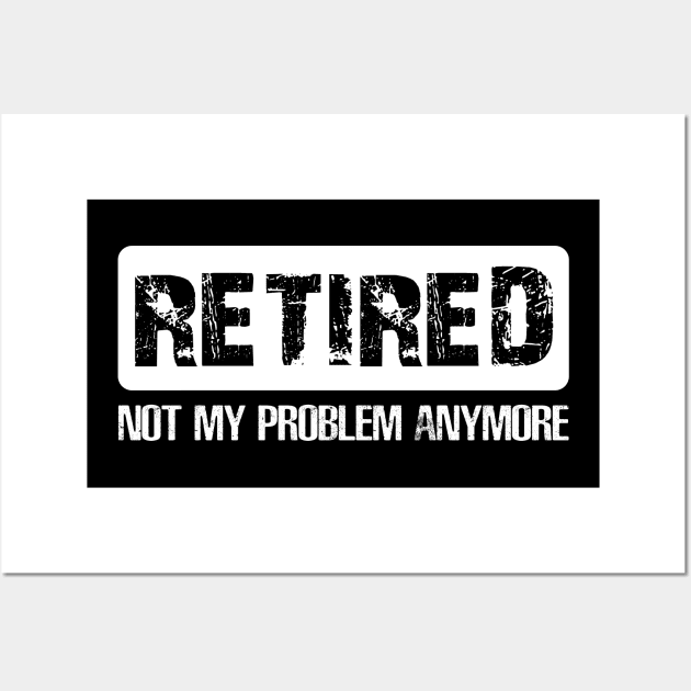 Retired Not My Proplem Anymore Wall Art by Danielsmfbb